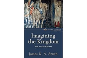 Imagining the Kingdom: How Worship Works (Cultural Liturgies)