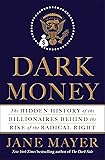 Dark Money: The Hidden History of the Billionaires Behind the Rise of the Radical Right
