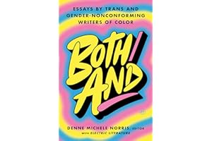 Both/And: Essays by Trans and Gender-Nonconforming Writers of Color―A Moving Anthology Celebrating Joy, Heartbreak, and Self-