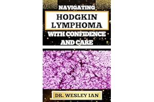 NAVIGATING HODGKIN LYMPHOMA WITH CONFIDENCE AND CARE: Empowering Strategies For Quick Approach To Cancer Health For Healing T