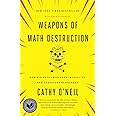 Weapons of Math Destruction: How Big Data Increases Inequality and Threatens Democracy