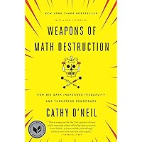 Weapons of Math Destruction: How Big Data Increases Inequality and Threatens Democracy