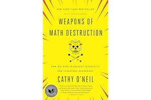Weapons of Math Destruction: How Big Data Increases Inequality and Threatens Democracy