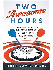 Two Awesome Hours: Science-Based Strategies to Harness Your Best Time and Get Your Most Important Work Done