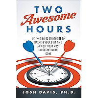 Two Awesome Hours: Science-Based Strategies to Harness Your Best Time and Get Your Most Important Work Done