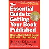 The Essential Guide to Getting Your Book Published: How to Write It, Sell It, and Market It . . . Successfully