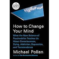 How to Change Your Mind: What the New Science of Psychedelics Teaches Us About Consciousness, Dying, Addiction, Depression, and Transcendence (Random House Large Print)