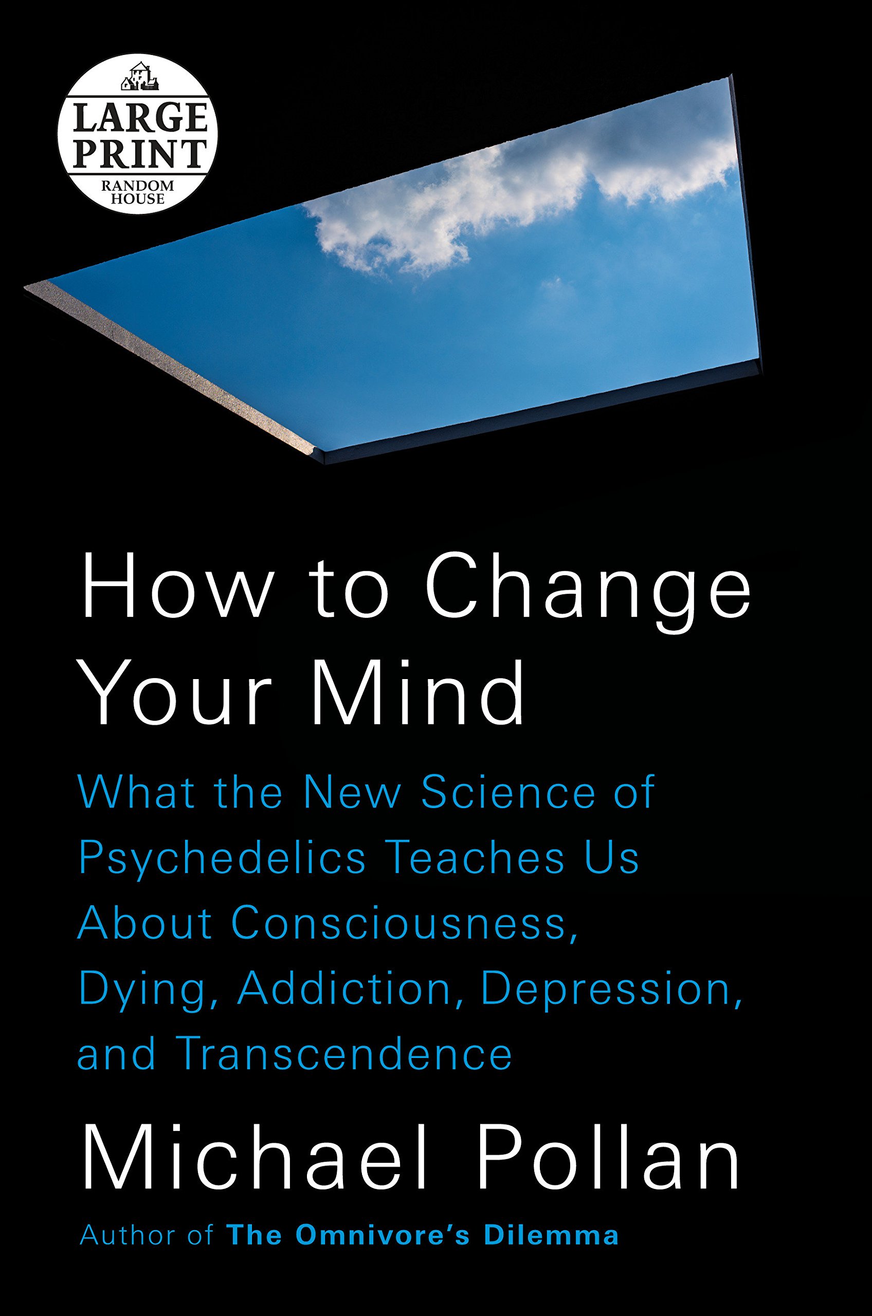 How To Change Your Mind What The New Science Of Psychedelics Teaches Us About Consciousness Dying Addiction Depression And Transcendence Random House Large Print Pollan Michael 9780525631941 Amazon Com Books