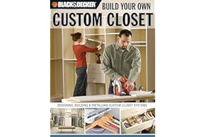 Black & Decker Build Your Own Custom Closet: Designing, Building & Installing Custom Closet Systems
