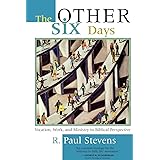 The Other Six Days: Vocation, Work, and Ministry in Biblical Perspective