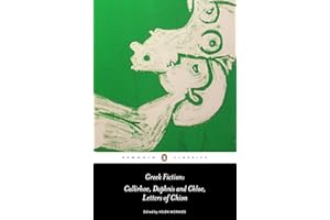 Greek Fiction: Callirhoe, Daphnis and Chloe, Letters of Chion (Penguin Classics)