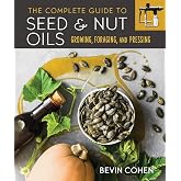 The Complete Guide to Seed and Nut Oils: Growing, Foraging, and Pressing