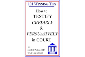 How to Testify Credibly and Persuasively in Court: 101 Winning Tips