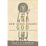 How Jesus Became God: The Exaltation of a Jewish Preacher from Galilee
