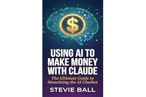 Using AI to Make Money with Claude: "The Ultimate Guide to Monetizing the AI Chatbot"