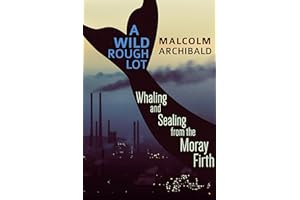 A Wild Rough Lot: Whaling and Sealing from the Moray Firth