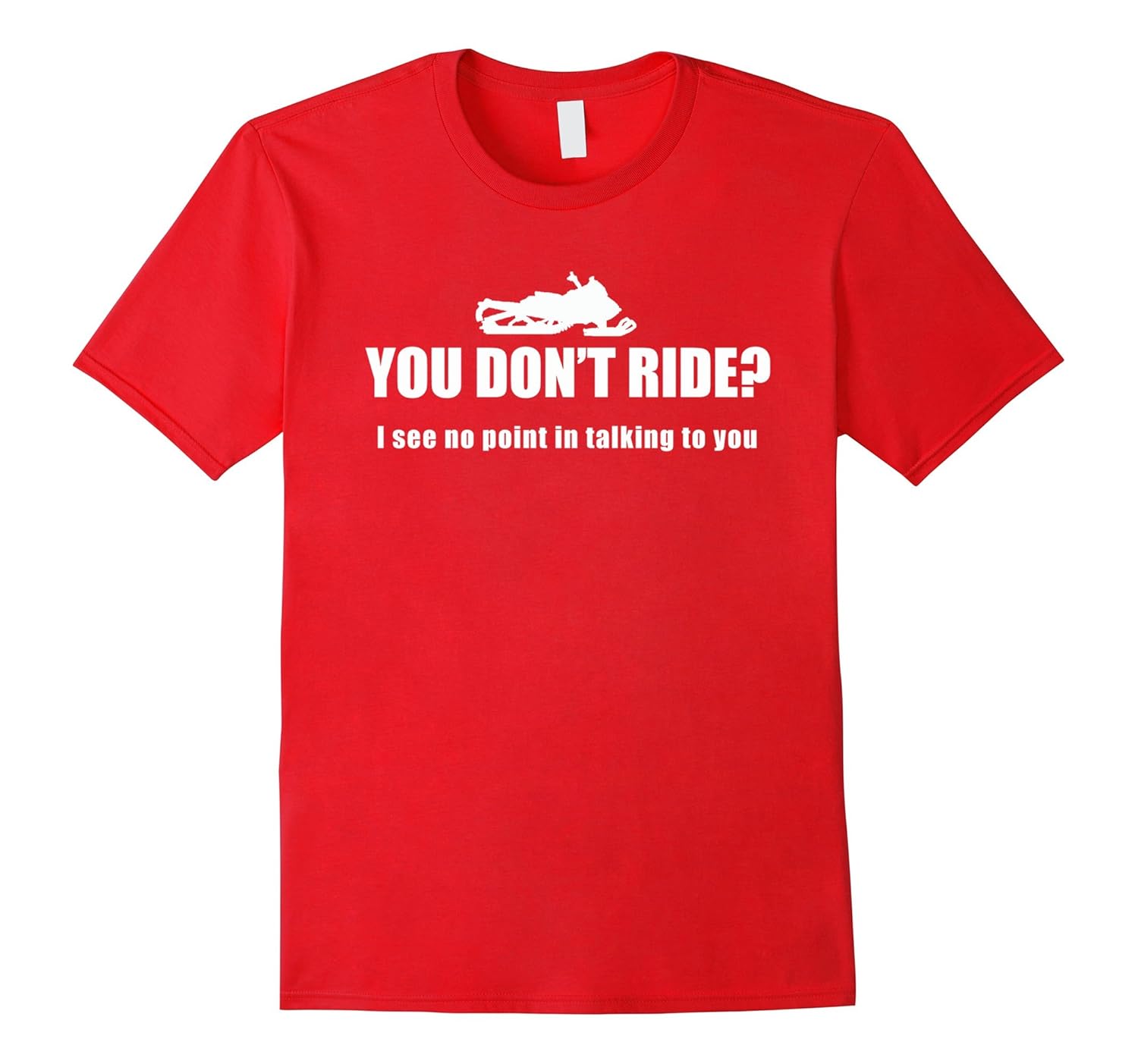 You Don't Ride I See No Point in Talking Snowmobile Tshirt-Rose