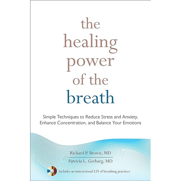 The Healing Power Of The Breath Simple Techniques To Reduce Stress And Anxiety Enhance Concentration And Balance Your Emotions Richard P Brown Patricia L Gerbarg Amazon Com Books