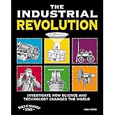 The Industrial Revolution: Investigate How Science and Technology Changed the World with 25 Projects