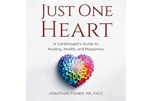 Just One Heart: A Cardiologist’s Guide to Healing, Health, and Happiness