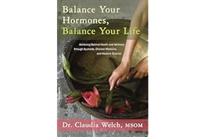 Balance Your Hormones, Balance Your Life: Achieving Optimal Health and Wellness through Ayurveda, Chinese Medicine, and Weste
