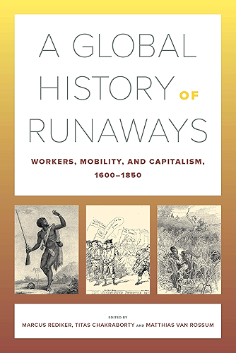 Download A Global History of Runaways: Workers, Mobility, and Capitalism, 1600–1850 (California World History Library Book 28) (English Edition) PDF