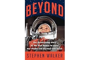 Beyond: The Astonishing Story of the First Human to Leave Our Planet and Journey into Space