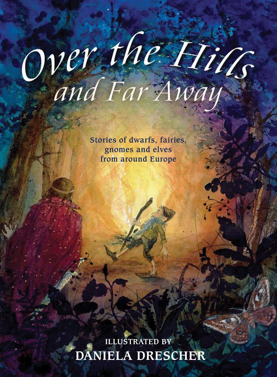 Over The Hills And Far Away Stories Of Dwarfs Fairies Gnomes And Elves From Around Europe Boekelaar Els Verschuren Ineke Drescher Daniela Amazon Com Books