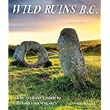 Wild Ruins B.C.: The Explorer's Guide to Britain’s Ancient Sites