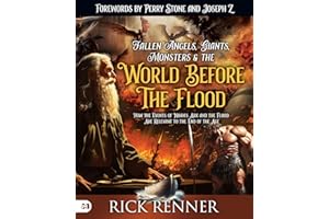 Fallen Angels, Giants, Monsters and the World Before the Flood: How the Events of Noah's Ark and the Flood Are Relevant to th