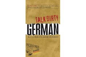 Talk Dirty German: Beyond Schmutz - The curses, slang, and street lingo you need to know to speak Deutsch