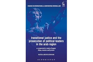 Transitional Justice and the Prosecution of Political Leaders in the Arab Region: A Comparative Study of Egypt, Libya, Tunisi