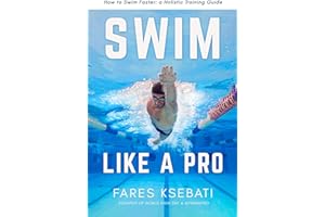 Swim Like A Pro: How to Swim Faster & Smarter With A Holistic Training Guide (Master the Art of Swimming: Swim Like A Pro, 10