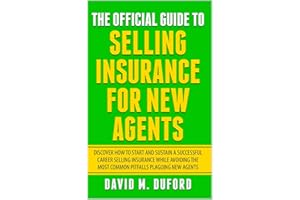 The Official Guide To Selling Insurance For New Agents: Discover How To Start And Sustain A Successful Career Selling Insuran
