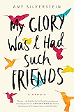 My Glory Was I Had Such Friends: A Memoir