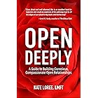 Open Deeply: A Guide to Building Conscious, Compassionate Open Relationships