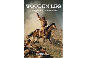 Wooden Leg: A Warrior Who Fought Custer (Expanded, Annotated)