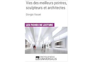 Vies des meilleurs peintres, sculpteurs et architectes de Giorgio Vasari: Les Fiches de lecture d'Universalis (French Edition