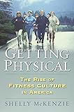 Getting Physical: The Rise of Fitness Culture in America (Culture America)