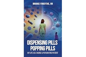 DISPENSING PILLS POPPING PILLS: MY LIFE AS A NURSE & PSYCHIATRIC PATIENT