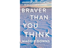Braver Than You Think: Around the World on the Trip of My (Mother's) Lifetime