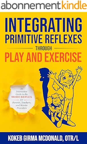 Download Integrating Primitive Reflexes Through Play and Exercise: An Interactive Guide to the Moro Reflex for Parents, Teachers, and Service Providers (English Edition) PDF