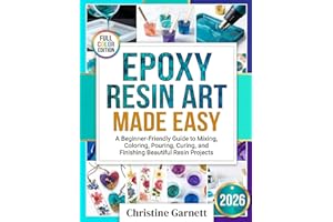 Epoxy Resin Art Made Easy: A Beginner-Friendly Guide to Mixing, Coloring, Pouring, Curing, and Finishing Beautiful Resin Proj