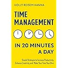 Time Management in 20 Minutes a Day: Simple Strategies to Increase Productivity, Enhance Creativity, and Make Your Time Your