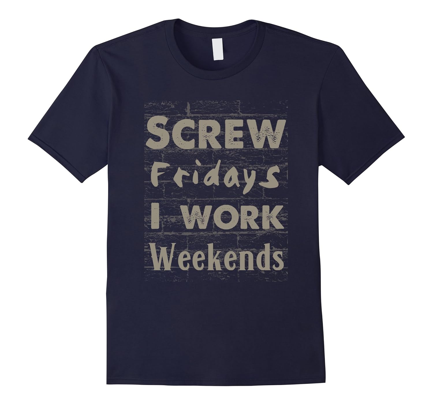 Screw Fridays I Work Weekends T-shirt-T-Shirt