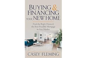 Buying and Financing Your New Home: Find the Right Home and the Best Possible Mortgage in Any Market
