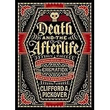 Death and the Afterlife: A Chronological Journey, from Cremation to Quantum Resurrection (Sterling Chronologies)