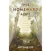 This Homeward Ache: How Our Yearning for the Life to Come Spurs on Our Life Today