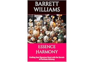 Essence Harmony: Crafting Your Signature Scent with the Secrets of Perfume Alchemy (Aromatica Chronicles: Crafting Sensory Bl