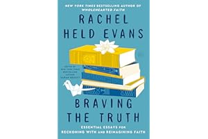 Braving the Truth: Essential Essays for Reckoning with and Reimagining Faith